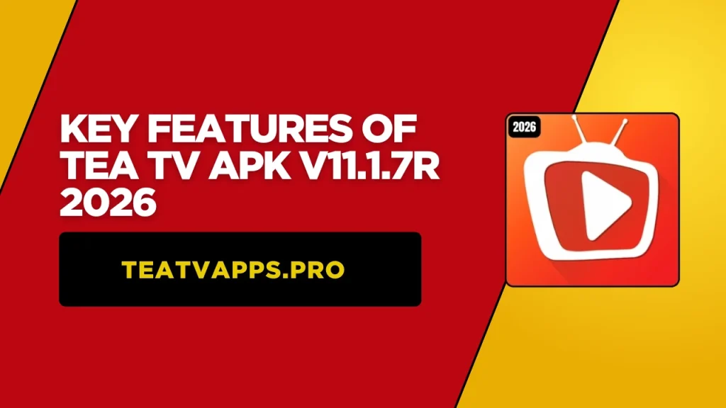 Key Features of Tea TV APK v11.1.7r 2026